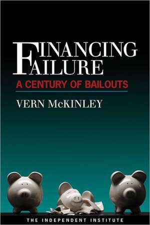 Financing Failure: A Century of Bailouts de Vern McKinley