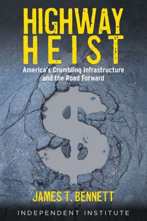 Highway Heist: America's Crumbling Infrastructure and the Road Forward de James T. Bennett