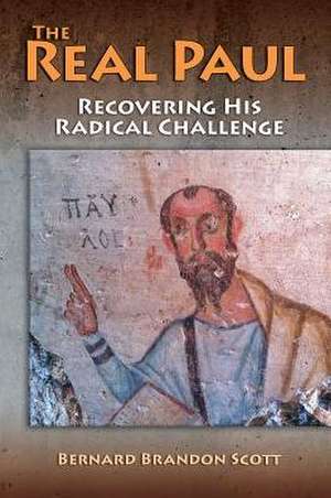 The Real Paul: Recovering His Radical Challenge de Bernard Brandon Scott