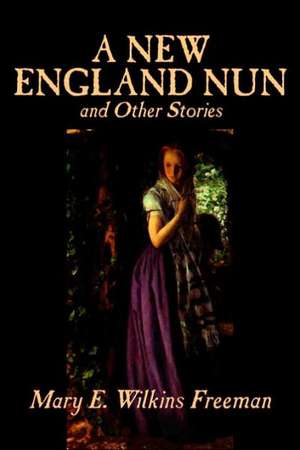 A New England Nun and Other Stories de Mary Eleanor Wilkins Freeman