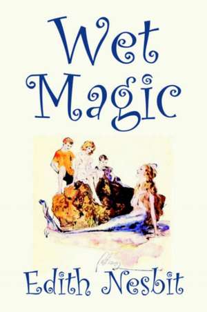 Wet Magic de Edith Nesbit