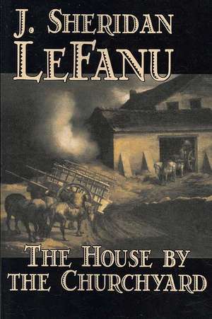 The House by the Churchyard de Joseph Sheridan Le Fanu