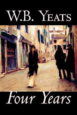 Four Years by W.B.Yeats, Fiction, Fantasy, Literary, Fairy Tales, Folk Tales, Legends & Mythology de W. B. Yeats