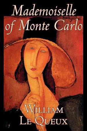 Mademoiselle of Monte Carlo by William Le Queux, Fiction, Literary, Espionage, Action & Adventure, Mystery & Detective: Doctor, Entrepreneur, Civil Rights Pioneer de William Le Queux