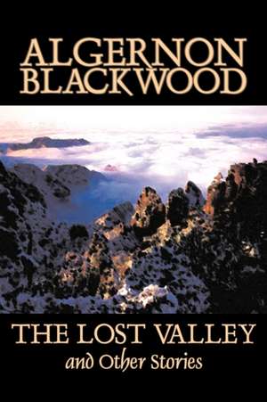 The Lost Valley and Other Stories de Algernon Blackwood