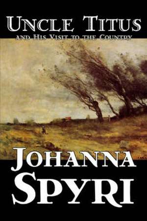 Uncle Titus and His Visit to the Country by Johanna Spyri, Fiction, Historical de Johanna Spyri