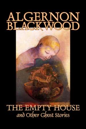 The Empty House and Other Ghost Stories by Algernon Blackwood, Fiction, Horror, Classics de Algernon Blackwood