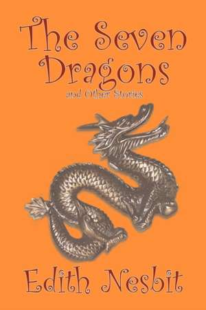 The Seven Dragons and Other Stories de Edith Nesbit