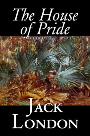 The House of Pride and Other Tales of Hawaii de Jack London