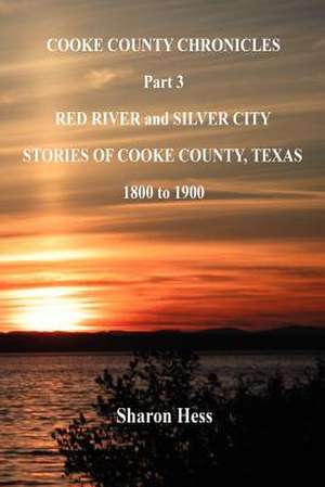 Cooke County Chronicles - Part 3 - Red River and Silver City de Sharon Hess