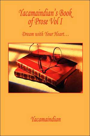 Yacamaindian's Book of Prose Vol I - Dream with Your Heart de Yacamaindian