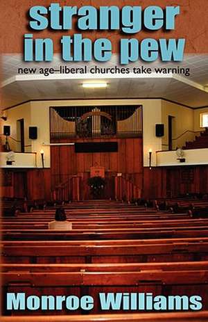 Stranger in the Pew - New Age-Liberal Churches Take Warning de Monroe Williams