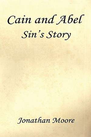 Cain and Abel - Sin's Story de Jonathan Moore