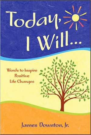 Today, I Will...: Words to Inspire Positive Life Changes de Jr. Downton, James