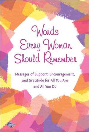 Words Every Woman Should Remember: Messages of Support, Encouragement, and Gratitude for All You Are and All You Do de Patricia Wayant