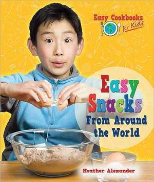 Easy Snacks from Around the World de Heather Alexander