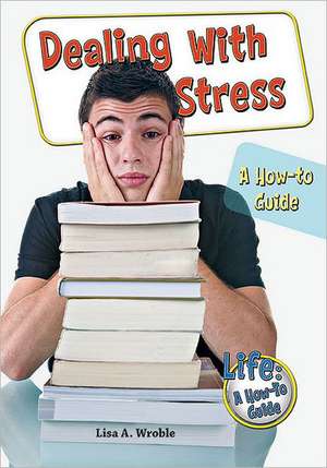 Dealing with Stress: A How-To Guide de Lisa A. Wroble