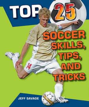 Top 25 Soccer Skills, Tips, and Tricks de Jeff Savage