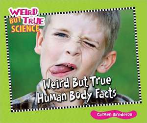 Weird But True Human Body Facts de Carmen Bredeson