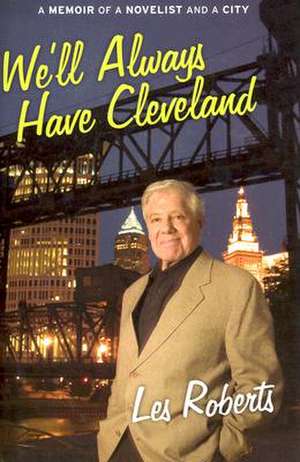 We'll Always Have Cleveland: A Memoir of a Novelist and a City de Les Roberts