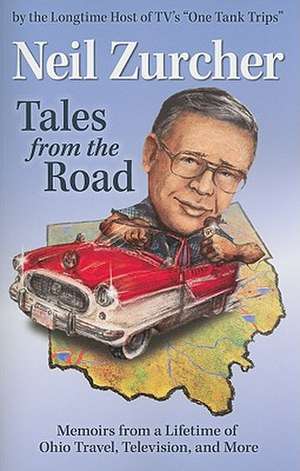 Tales from the Road: Memoirs from a Lifetime of Ohio Travel, Television, and More de Neil Zurcher