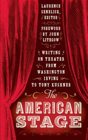 The American Stage: Writing on Theater from Washington Irving to Tony Kushner de John Lithgow