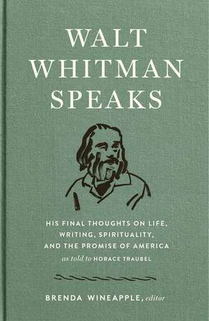 Walt Whitman Speaks: His Final Thoughts on Life, Writing, Spirituality, and the Promise of America de Walt Whitman