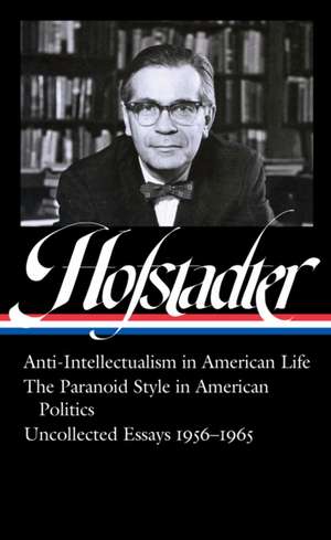 Richard Hofstadter: Anti-Intellectualism in American Life, the Paranoid Style in American Politics, Uncollected Essays 1956-1965 (Loa #330) de Richard Hofstadter