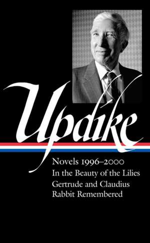 John Updike: Novels 1996–2000 (LOA #365): In the Beauty of the Lilies / Gertrude and Claudius / Rabbit Remembered de John Updike