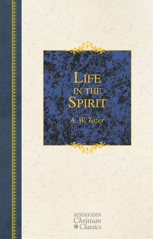 Life in the Spirit de A.W. TOZER