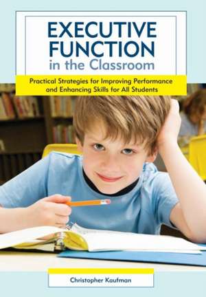 Executive Function in the Classroom: Practical Strategies for Improving Performance and Enhancing Skills for All Students de Christopher Kaufman