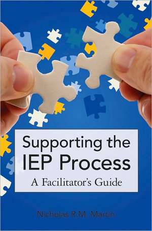 Supporting the IEP Process: A Facilitator's Guide de Nicholas R. M. Martin