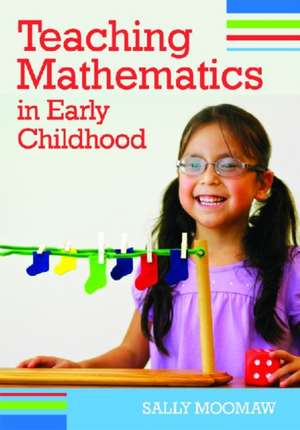 Teaching Mathematics in Early Childhood de Sally Moomaw