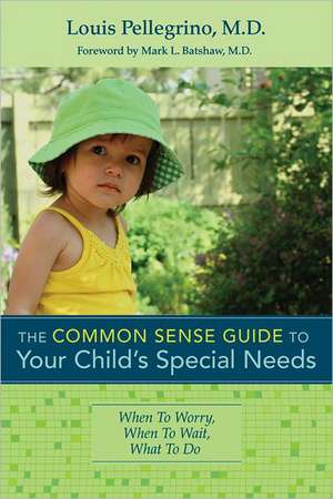 The Common Sense Guide to Your Child's Special Needs: When to Worry, When to Wait, What to Do de Louis Pellegrino