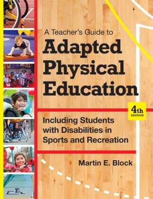 A Teacher's Guide to Adapted Physical Education: Including Students with Disabilities in Sports and Recreation, Fourth Edition de Martin E. Block