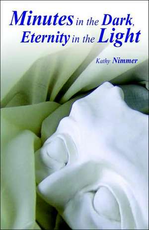 Minutes in the Dark, Eternity in the Light de Kathy Nimmer