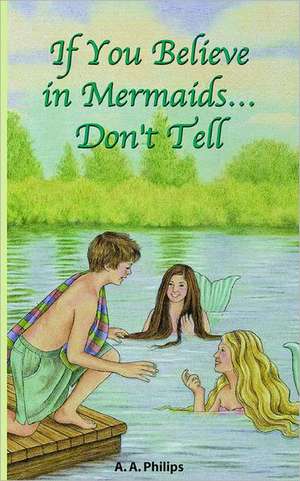 If You Believe in Mermaids... Don't Tell de A. A. Philips