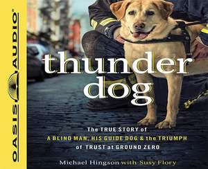 Thunder Dog: The True Story of a Blind Man, His Guide Dog & the Triumph of Trust at Ground Zero de Michael Hingson