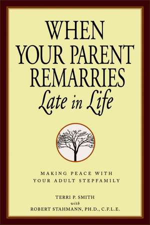 When Your Parent Remarries Late in Life: Making Peace with Your Adult Stepfamily de Terri Smith