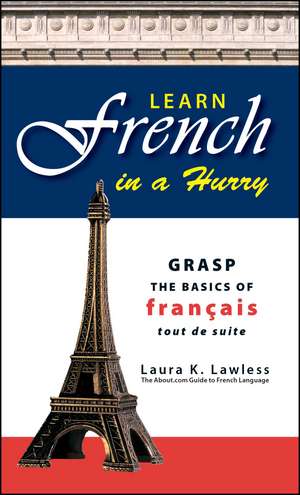 Learn French In A Hurry: Grasp the Basics of Francais Tout De Suite de Laura K Lawless