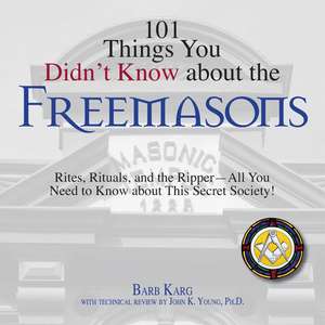 101 Things You Didn't Know about the Freemasons: Rites, Rituals, and the Ripper--All You Need to Know about This Secret Society! de Barbara Karg