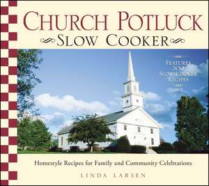 Church Potluck Slow Cooker: Homestyle Recipes for Family and Community Celebrations de Linda Larsen