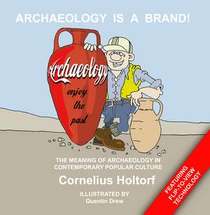 Archaeology Is a Brand!: The Meaning of Archaeology in Contemporary Popular Culture de Cornelius Holtorf