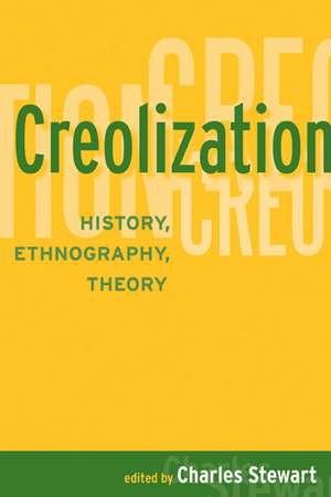 Creolization: History, Ethnography, Theory de Charles Stewart