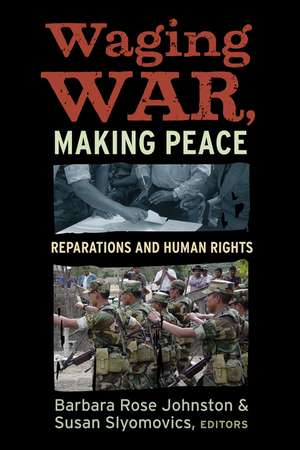 Waging War, Making Peace: Reparations and Human Rights de Barbara Rose Johnston