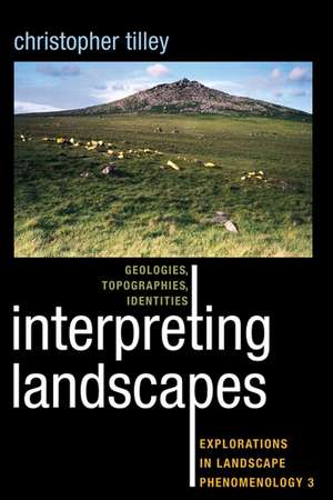 Interpreting Landscapes: Geologies, Topographies, Identities; Explorations in Landscape Phenomenology 3 de Christopher Tilley