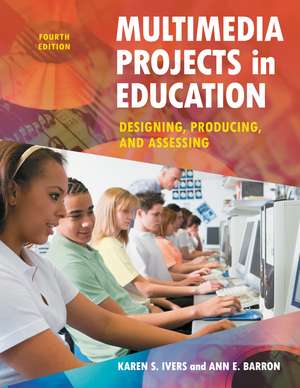 Multimedia Projects in Education: Designing, Producing, and Assessing de Karen S. Ivers