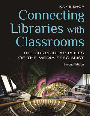 Connecting Libraries with Classrooms: The Curricular Roles of the Media Specialist de Kay Bishop