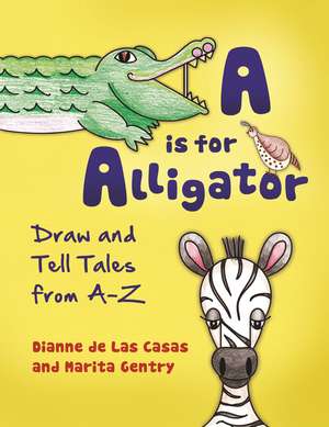 A is for Alligator: Draw and Tell Tales from A–Z de Dianne de Las Casas