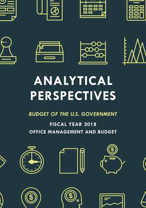 Analytical Perspectives: Budget of the U.S. Government Fiscal Year 2018 de Executive Office of the President